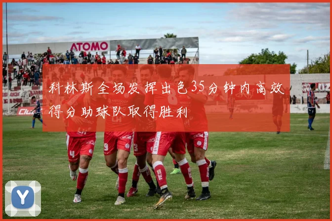 科林斯全场发挥出色35分钟内高效得分助球队取得胜利